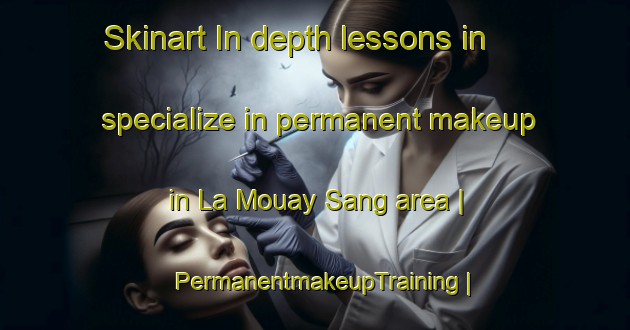 Skinart In-depth lessons in specialize in permanent makeup in La Mouay Sang area | PermanentmakeupTraining | PermanentmakeupClasses | SkinartTraining-Lao Peoples Democratic Republic